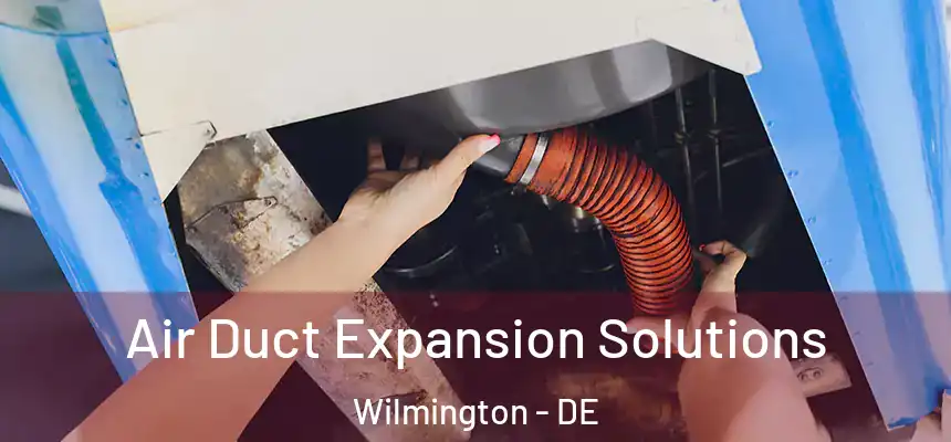 Air Duct Expansion Solutions Wilmington - DE