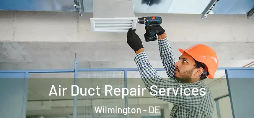 Air Duct Repair Services Wilmington - DE