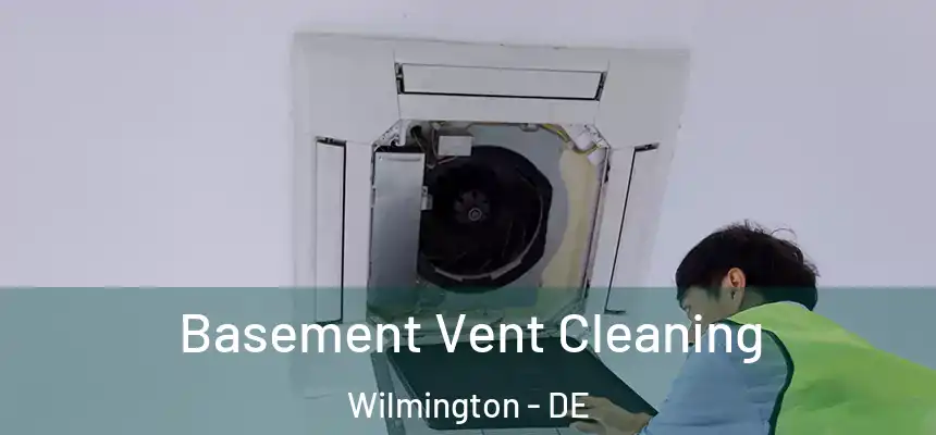 Basement Vent Cleaning Wilmington - DE