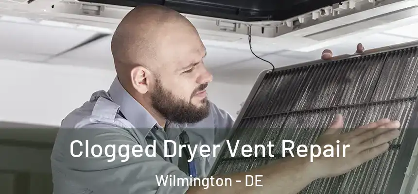 Clogged Dryer Vent Repair Wilmington - DE
