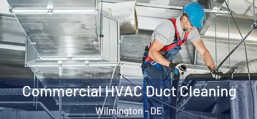 Commercial HVAC Duct Cleaning Wilmington - DE