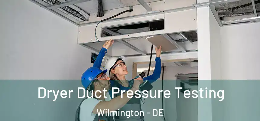 Dryer Duct Pressure Testing Wilmington - DE