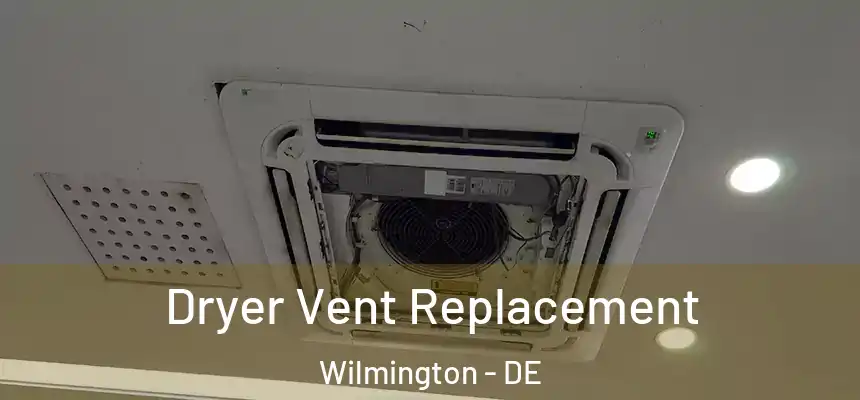 Dryer Vent Replacement Wilmington - DE