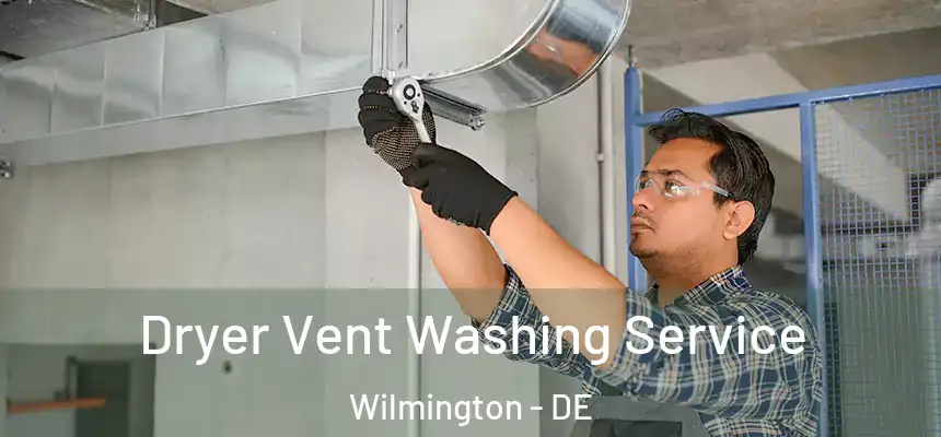 Dryer Vent Washing Service Wilmington - DE