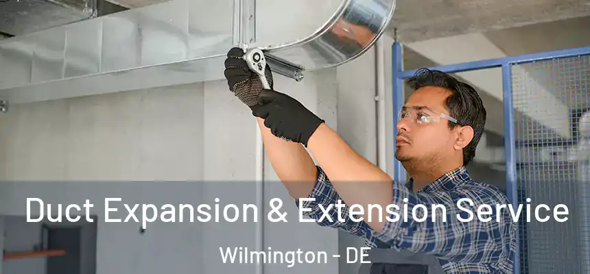 Duct Expansion & Extension Service Wilmington - DE