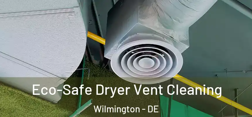 Eco-Safe Dryer Vent Cleaning Wilmington - DE