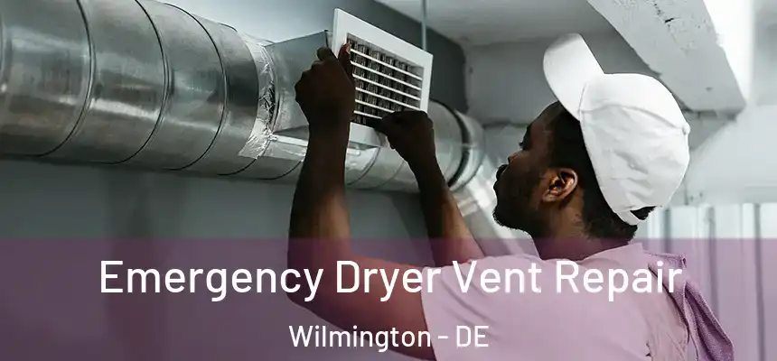 Emergency Dryer Vent Repair Wilmington - DE
