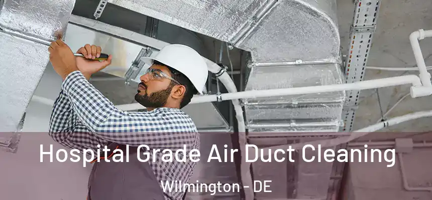 Hospital Grade Air Duct Cleaning Wilmington - DE