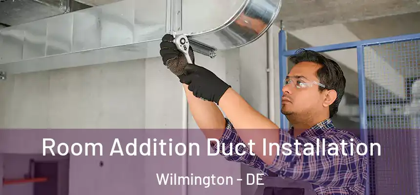  Room Addition Duct Installation Wilmington - DE