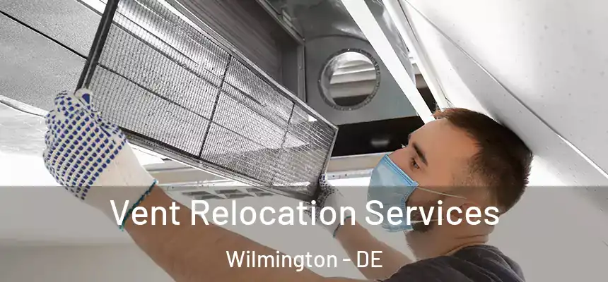 Vent Relocation Services Wilmington - DE