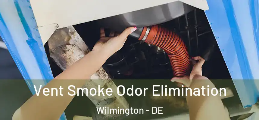 Vent Smoke Odor Elimination Wilmington - DE